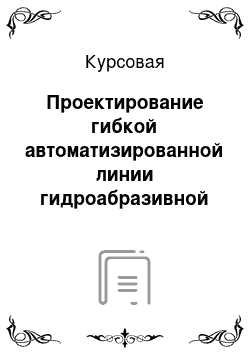 Курсовая: Проектирование гибкой автоматизированной линии гидроабразивной обработки