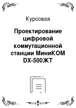 Курсовая: Проектирование цифровой коммутационной станции МиниКОМ DX-500ЖТ