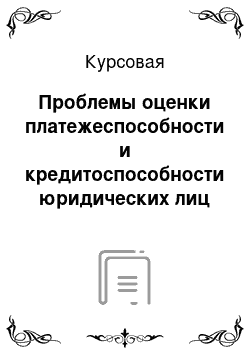 Курсовая: Проблемы оценки платежеспособности и кредитоспособности юридических лиц при привлечении заемного капитала