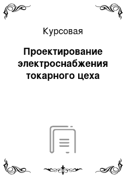 Курсовая: Проектирование электроснабжения токарного цеха