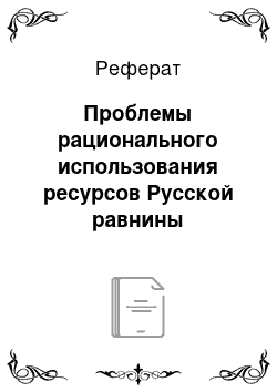 Реферат: Проблемы рационального использования ресурсов Русской равнины