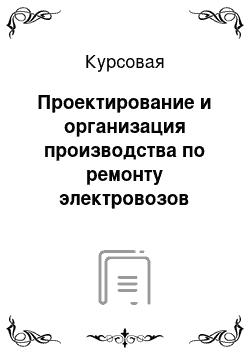 Курсовая: Проектирование и организация производства по ремонту электровозов