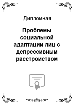 Дипломная: Проблемы социальной адаптации лиц с депрессивным расстройством личности