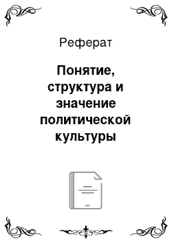 Реферат: Понятие, структура и значение политической культуры