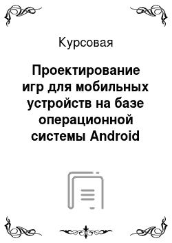 Курсовая: Проектирование игр для мобильных устройств на базе операционной системы Android