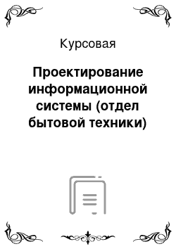 Курсовая: Проектирование информационной системы (отдел бытовой техники)