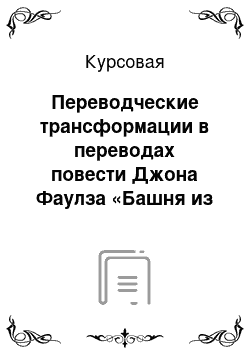 Курсовая: Переводческие трансформации в переводах повести Джона Фаулза «Башня из черного дерева»