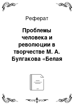 Реферат: Проблемы человека и революции в творчестве М. А. Булгакова «Белая гвардия», «Бег»