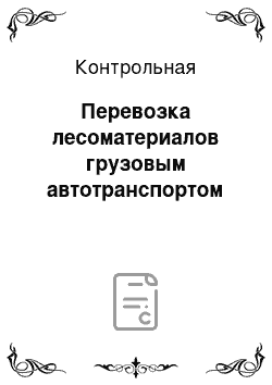 Контрольная: Перевозка лесоматериалов грузовым автотранспортом