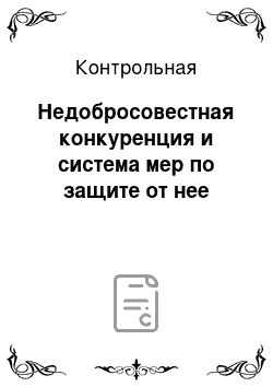 Контрольная: Недобросовестная конкуренция и система мер по защите от нее