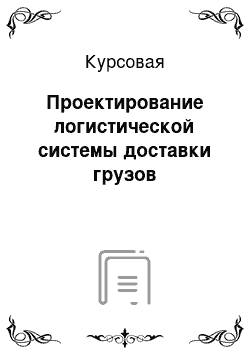 Курсовая: Проектирование логистической системы доставки грузов