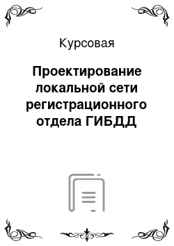 Курсовая: Проектирование локальной сети регистрационного отдела ГИБДД