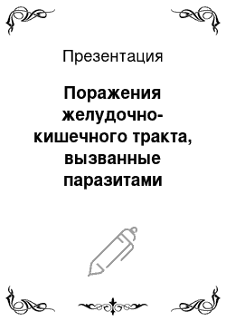 Презентация: Поражения желудочно-кишечного тракта, вызванные паразитами