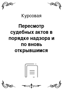 Курсовая: Пересмотр судебных актов в порядке надзора и по вновь открывшимся обстоятельствам