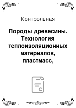 Контрольная: Породы древесины. Технология теплоизоляционных материалов, пластмасс, железобетонных изделий