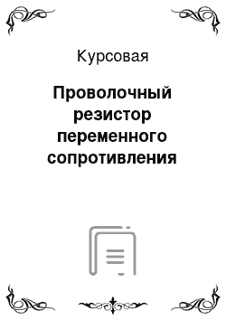 Курсовая: Проволочный резистор переменного сопротивления