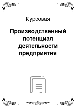 Курсовая: Производственный потенциал деятельности предприятия