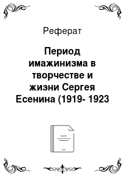 Реферат: Период имажинизма в творчестве и жизни Сергея Есенина (1919-1923 гг.)