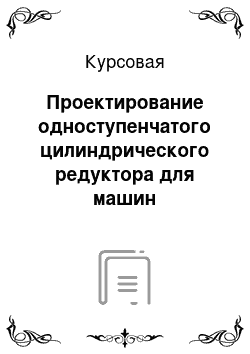 Курсовая: Проектирование одноступенчатого цилиндрического редуктора для машин непрерывного транспорта