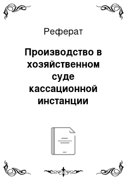 Реферат: Производство в хозяйственном суде кассационной инстанции