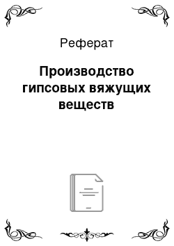 Реферат: Производство гипсовых вяжущих веществ