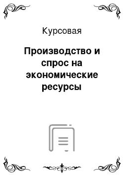 Курсовая: Производство и спрос на экономические ресурсы