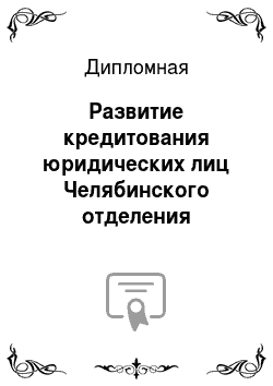 Дипломная: Развитие кредитования юридических лиц Челябинского отделения сберегательного банка РФ