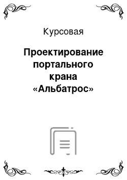 Курсовая: Проектирование портального крана «Альбатрос»