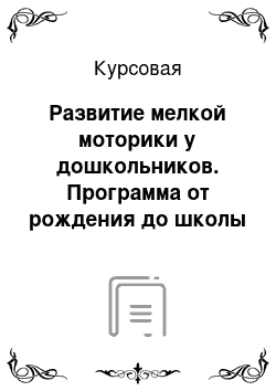 Курсовая: Развитие мелкой моторики у дошкольников. Программа от рождения до школы