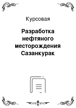 Курсовая: Разработка нефтяного месторождения Сазанкурак