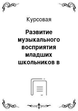 Курсовая: Развитие музыкального восприятия младших школьников в процессе слушания музыки