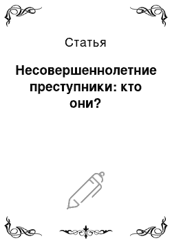 Статья: Несовершеннолетние преступники: кто они?