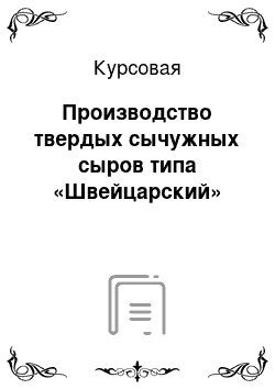 Курсовая: Производство твердых сычужных сыров типа «Швейцарский»