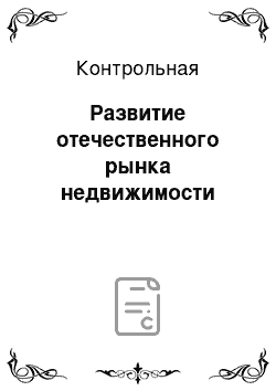 Контрольная: Развитие отечественного рынка недвижимости