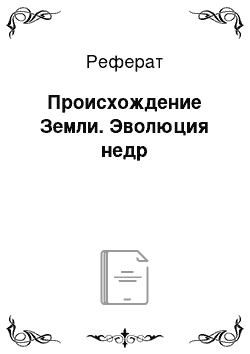 Реферат: Происхождение Земли. Эволюция недр