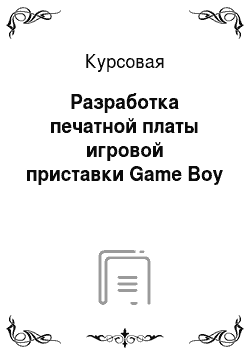 Курсовая: Разработка печатной платы игровой приставки Game Boy