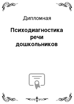 Дипломная: Психодиагностика речи дошкольников