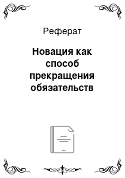 Реферат: Новация как способ прекращения обязательств