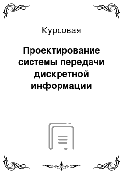 Курсовая: Проектирование системы передачи дискретной информации