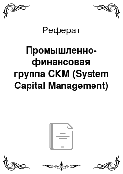 Реферат: Промышленно-финансовая группа СКМ (System Capital Management)