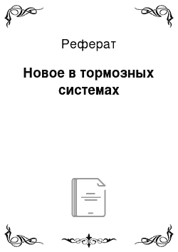 Реферат: Новое в тормозных системах