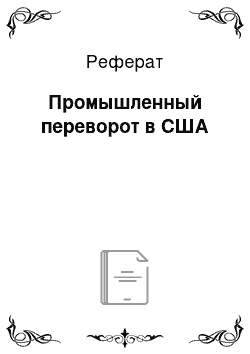 Реферат: Промышленный переворот в США