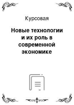 Курсовая: Новые технологии и их роль в современной экономике