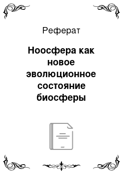 Реферат: Ноосфера как новое эволюционное состояние биосферы