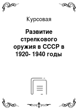 Курсовая: Развитие стрелкового оружия в СССР в 1920-1940 годы