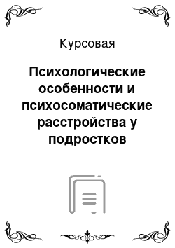 Курсовая: Психологические особенности и психосоматические расстройства у подростков