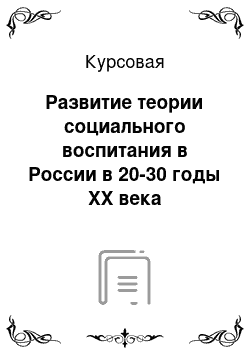 Курсовая: Развитие теории социального воспитания в России в 20-30 годы XX века