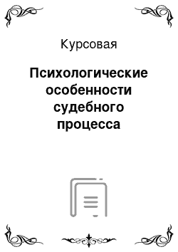 Курсовая: Психологические особенности судебного процесса