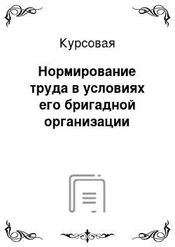 Курсовая: Нормирование труда в условиях его бригадной организации