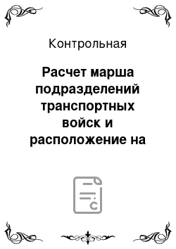 Контрольная: Расчет марша подразделений транспортных войск и расположение на месте